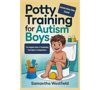 Potty training for autism boys: The Complete Guide to Transitioning from Diapers to Independence (Includes Bonus Video Tutorial)