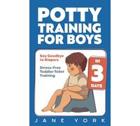 Potty Training for Boys: Say Goodbye to Diapers in 3 Days: Stress-Free Toddler Toilet Training