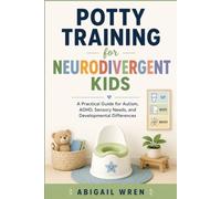 Potty Training for Neurodivergent Kids: A Practical Guide for Autism, ADHD, Sensory Needs, and Developmental Differences