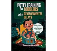 Potty training for toddlers with developmental delays: From diapers to independence with ease, proven methods