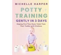 Potty Training Gently in 3 Days: Helping First Time Mums to Toilet Train Their Toddler with Kindness (Potty Training - UK Edition)