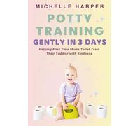 Potty Training Gently in 3 Days: Helping First Time Mums to Toilet Train Their Toddler with Kindness (Potty Training - UK Edition)