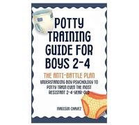 Potty Training Guide For Boys 2-4: The Anti-Battle Plan: Understanding Boy Psychology to Potty Train Even the Most Resistant 2-Year-Old: 3