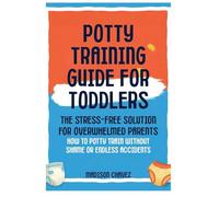 Potty Training Guide For Toddlers: Potty Training Guide For Toddlers The Stress-Free Solution for Overwhelmed Parents: How to Potty Train Without Shame or Endless Accidents (2)
