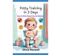 Potty Training in 3 Days: How To Ditch Diapers By The Weekend (Olivia Maxwell’s Gentle Parenting Guides)