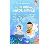 POTTY TRAINING MADE SIMPLE: A Stress-Free Guide for Parents (Step-by-Step Strategies to Ditch Diapers, End Accidents, and Raise a Confident, Independent Child)