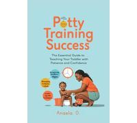 Potty Training Success: The Essential Guide to Teaching Your Toddler with Patience and Confidence