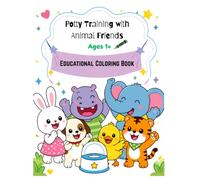 Potty Training with Animal Friends: A Coloring Book for Toddlers Ages 1-4 | Cute Bunny, Elephant, Tiger, Puppy & More Learn to Use the Potty: ... (Animal Friends Educational Coloring Books)