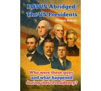 POTUS Abridged: The US Presidents: Who were these guys and what happened during their Presidency?