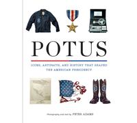 POTUS : Icons, Artifacts, and History That Shaped the American Presidency