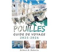 POUILLES GUIDE DE VOYAGE 2025 2026: Explorez les plages, les villes historiques, la cuisine locale, les festivals et les itinéraires dans le sud de l'Italie