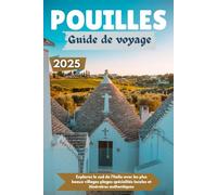 POUILLES Guide de voyage 2025: Explorez le sud de l’Italie avec les plus beaux villages plages spécialités locales et itinéraires authentiques