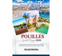 POUILLES GUIDE DE VOYAGE 2025: Le guide ultime pour explorer les secrets les mieux gardés des Pouilles, les saveurs locales et les paysages à couper le souffle