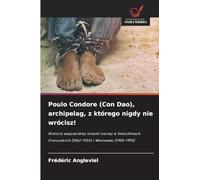Poulo Condore (Con Dao), archipelag, z którego nigdy nie wrócisz!: Historia wyspiarskiej kolonii karnej w Indochinach Francuskich (1862-1954) i Wietnamu (1954-1993)
