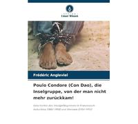 Poulo Condore (Con Dao), die Inselgruppe, von der man nicht mehr zurückkam!: Geschichte des Inselgefängnisses in Französisch-Indochina (1862-1954) und Vietnam (1954-1993)