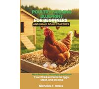 Poultry Farming Blueprint for Beginners and Small Scale Startups: How to Start, Manage, and Grow Your Chicken Farm for Eggs, Meat, and Income
