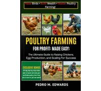 POULTRY FARMING FOR PROFIT MADE EASY: The Ultimate Guide to Raising Chickens, Boosting Egg Production, and Scaling for Success.