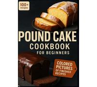 Pound Cake Cookbook for Beginners.: Simple Step-by-Step Recipes for Perfectly Moist Pound Cakes - Classic, Flavored, and Filled Variations Made Easy