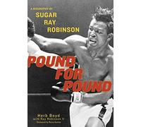 Pound For Pound: A Biography Of Sugar Ray Robinson