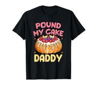 Pound My Cake Daddy Is Ready To Get Creamed Bakery Lovers T-Shirt