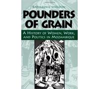 Pounders of Grain: A History of Women, Work and Politics in Mozambique