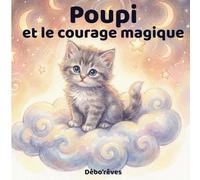 Poupi et le rêve du courage magique: Une histoire douce pour la confiance en soi (Débo’Rêves - Histoires douces pour grandir.)