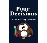 Pour Decisions Wine Tasting Journal: Taste, Track, and Toast: A Wine Notebook for Every Bottle Worth Remembering
