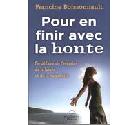 Pour en finir avec la honte: Se défaire de l'emprise de la honte et de la culpabilité