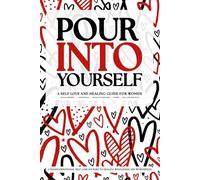 Pour Into Yourself: A Self Love and Healing Guide for Women: A Transformational Self Care Journey to Healing Wholeness and Worthiness