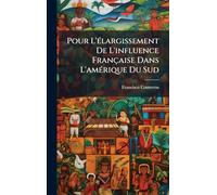 Pour L'Ã(c)largissement De L'influence Française Dans L'amÃ(c)rique Du Sud