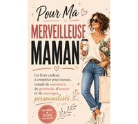 Pour Ma Merveilleuse Maman: Un livre cadeau à compléter pour maman, rempli de souvenirs, de gratitude, d'amour et de messages personnalisés