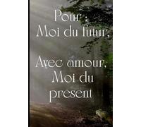 Pour : Moi du futur, Avec amour, Moi du présent: Un journal ligné de 120 pages pour la réflexion, l’intention et la bienveillance envers soi-même