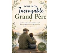 Pour Mon Incroyable Grand-Père: Un livre cadeau à compléter rempli d'amour, de souvenirs, de gratitude et de messages sincères