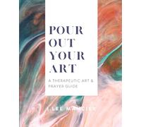 Pour Out Your Art: A Therapeutic Art & Prayer Guide