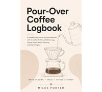 Pour-Over Coffee Logbook: A Guided Brew Journal for Home Baristas with 50 Coffee Profiles, 200 Brew Logs, Tasting Notes, Recipe Tracking, and Dial-In Pages