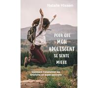 Pour que MON ADOLESCENT se sente mieux: Comment transformer la colère, la frustration et autres émotions négatives de mon adolescent en forces
