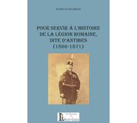 Pour servir à l'histoire de la Légion romaine, dite d'Antibes (1866-1871): Études et documents