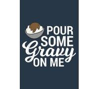 Pour some Gravy on me Funny Mashed Potato: Premium matte cover design, 116 Pages, Size 6 x 9in