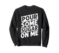 Pour Some Sugar On Me Sweatshirt