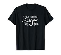 Pour Some Sugar On Me T-Shirt