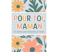 Pour toi, Maman - 25 raisons pour lesquelles je t’aime.: Livre-cadeau à remplir - Pour la fête des Mères, rempli d’amour et de tendres souvenirs