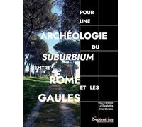 Pour une archéologie du suburbium entre Rome et les Gaules: Aménagements, espaces, réseaux aux limites de la ville romaine. Études de cas