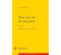 Pour Une Vie de Mon Pere: Retrospective, 1943-1945: Tome IV (Etudes Sur Francis Ponge, 5)