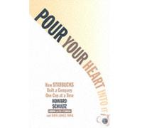 Pour Your Heart Into It : How Starbucks Built a Company One Cup at a Time