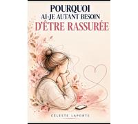 POURQUOI AI-JE AUTANT BESOIN D'ÊTRE RASSURÉE: Quand les preuves d'affection ne suffisent jamais longtemps.