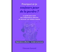 Pourquoi ai-je toujours peur de la perdre ?: Le guide pour sortir de la dépendance affective et retrouver une relation sereine