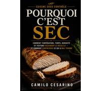 POURQUOI C’EST SEC: Comment température, temps, humidité et texture façonnent le résultat - et comment comprendre ce qui a mal tourné (Cuisine sous contrôle)