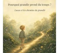 Pourquoi ça prend du temps de grandir ?: Lucas et les chemins du grandir (À hauteur de questions)