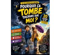 Pourquoi ça tombe toujours sur moi ?: 20 leçons de vie pour aider les enfants à comprendre les imprévus, développer leur confiance en eux et apprendre à rebondir face aux difficultés