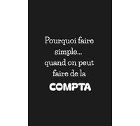 Pourquoi faire simple quand on peut faire de la compta : Cahier drôle pour collègue comptable, étudiants en finance ou gestion: Carnet de notes ... original pour les pros de la comptabilité